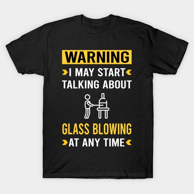 Warning Glass Blowing Blower Glassblowing Glassblower Glassmith Gaffer T-Shirt by Bourguignon Aror